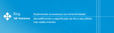 Explorando os avanços na conectividade: decodificando o significado do 5G e seu efeito nas redes móveis